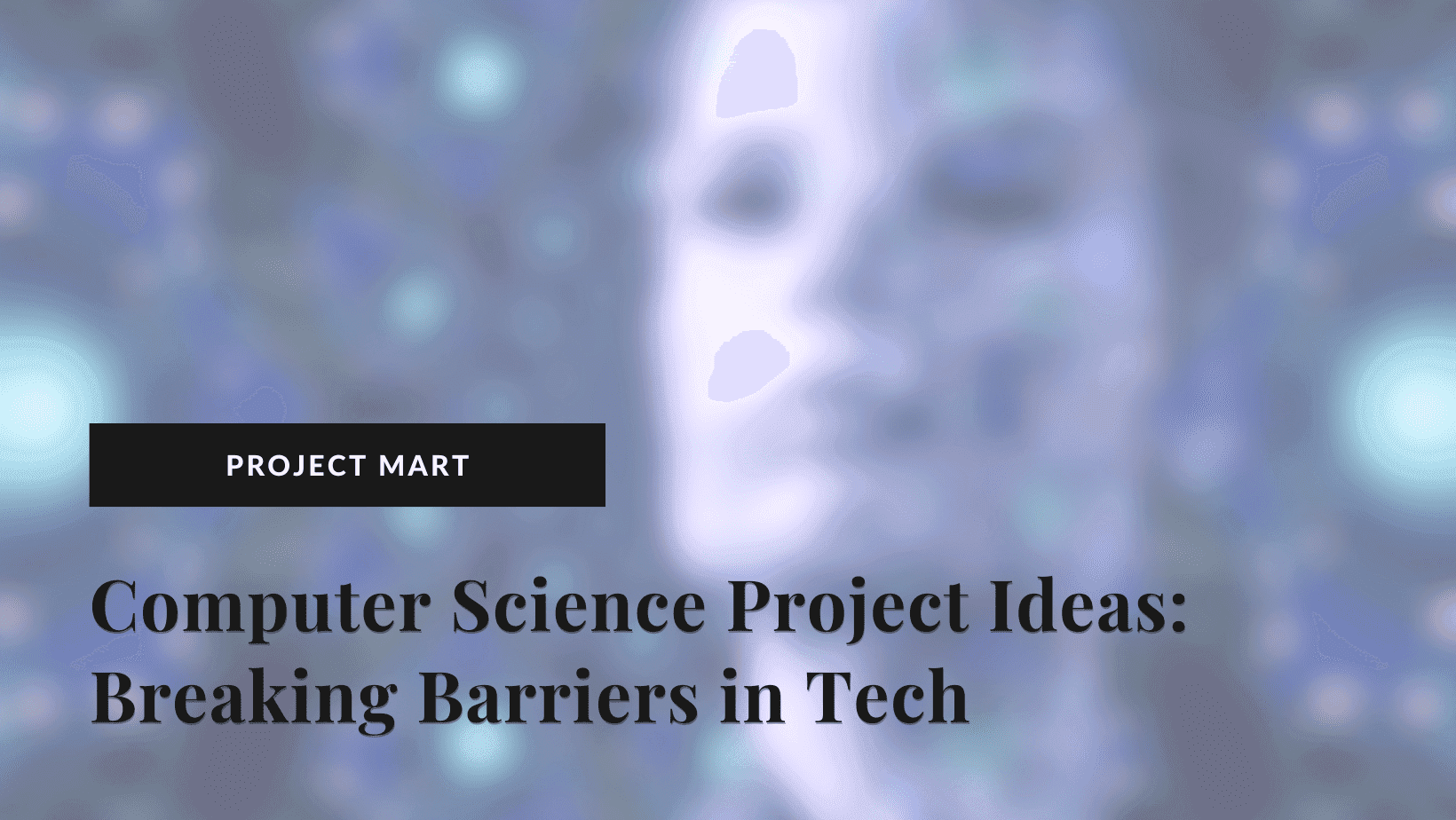 Computer Science Project Ideas: Breaking Barriers in Tech